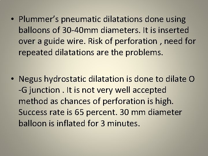  • Plummer’s pneumatic dilatations done using balloons of 30 -40 mm diameters. It