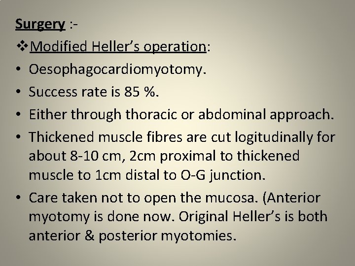 Surgery : v. Modified Heller’s operation: • Oesophagocardiomyotomy. • Success rate is 85 %.