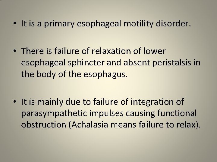  • It is a primary esophageal motility disorder. • There is failure of