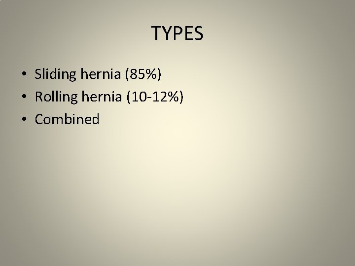 TYPES • Sliding hernia (85%) • Rolling hernia (10 -12%) • Combined 