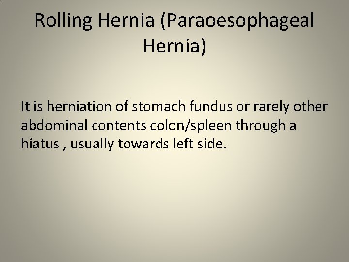 Rolling Hernia (Paraoesophageal Hernia) It is herniation of stomach fundus or rarely other abdominal