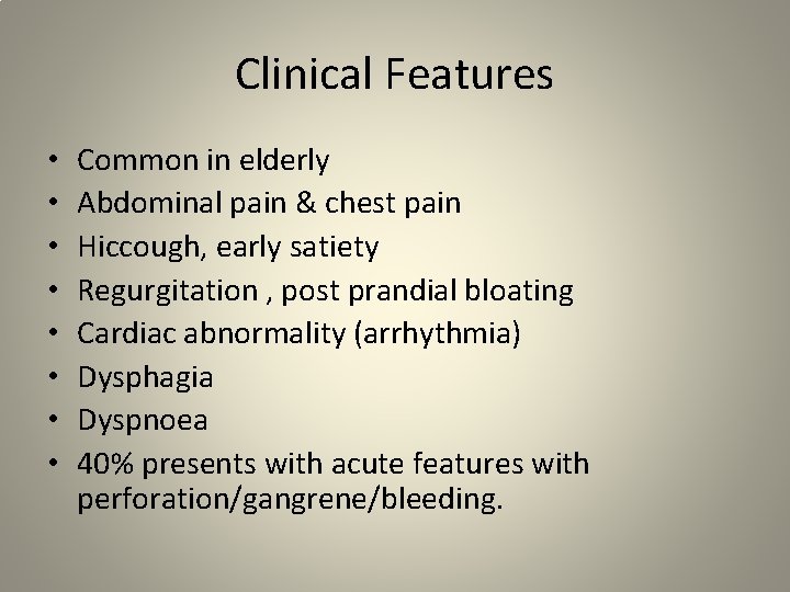 Clinical Features • • Common in elderly Abdominal pain & chest pain Hiccough, early