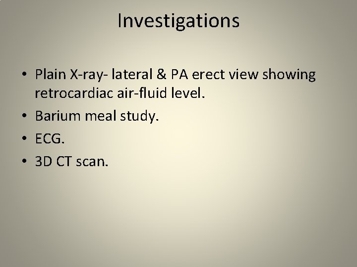 Investigations • Plain X-ray- lateral & PA erect view showing retrocardiac air-fluid level. •