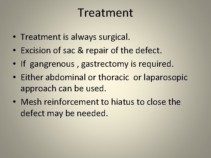 Treatment is always surgical. Excision of sac & repair of the defect. If gangrenous