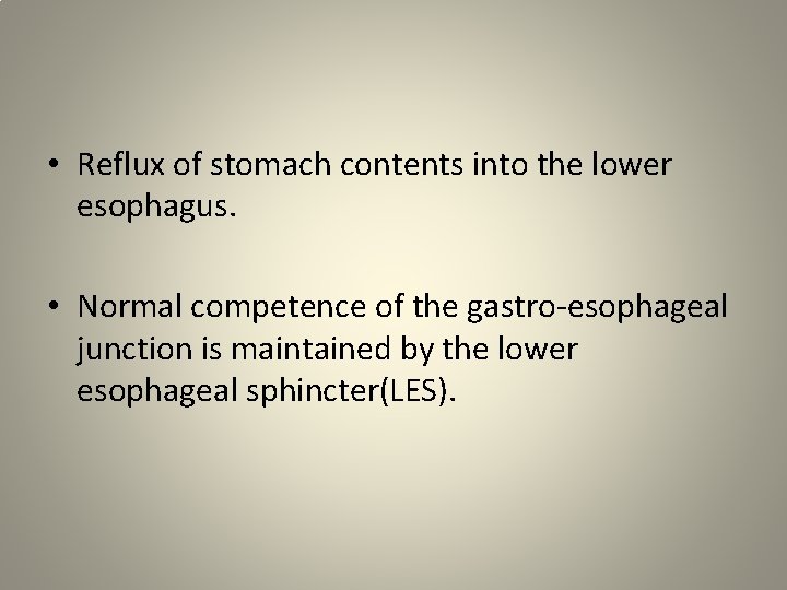  • Reflux of stomach contents into the lower esophagus. • Normal competence of