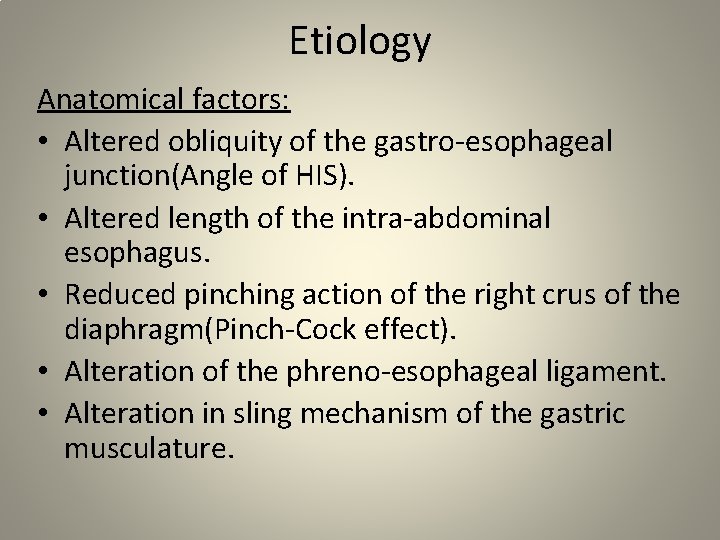 Etiology Anatomical factors: • Altered obliquity of the gastro-esophageal junction(Angle of HIS). • Altered