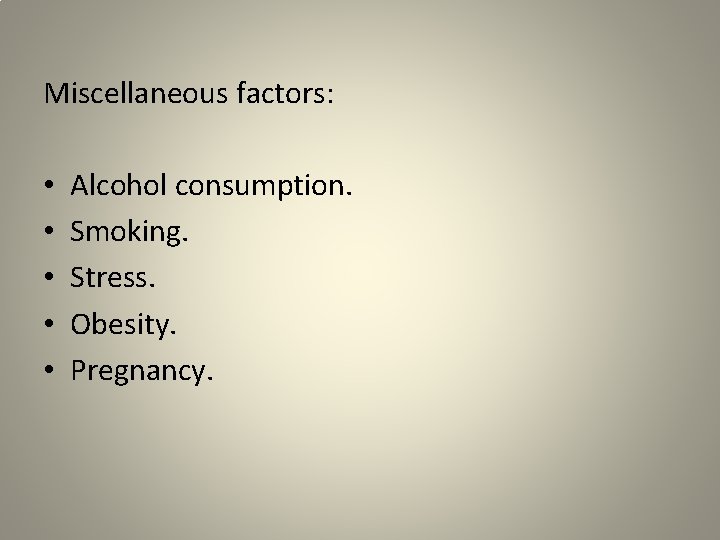 Miscellaneous factors: • • • Alcohol consumption. Smoking. Stress. Obesity. Pregnancy. 