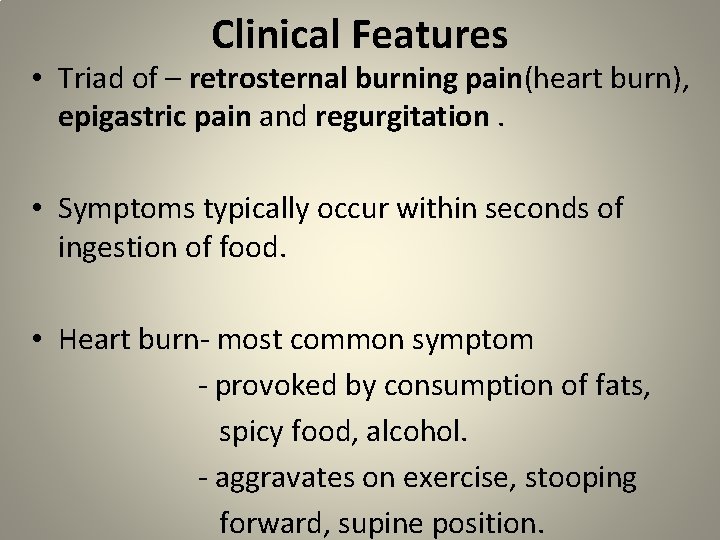 Clinical Features • Triad of – retrosternal burning pain(heart burn), epigastric pain and regurgitation.