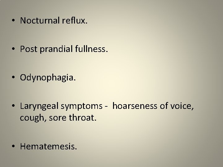  • Nocturnal reflux. • Post prandial fullness. • Odynophagia. • Laryngeal symptoms -