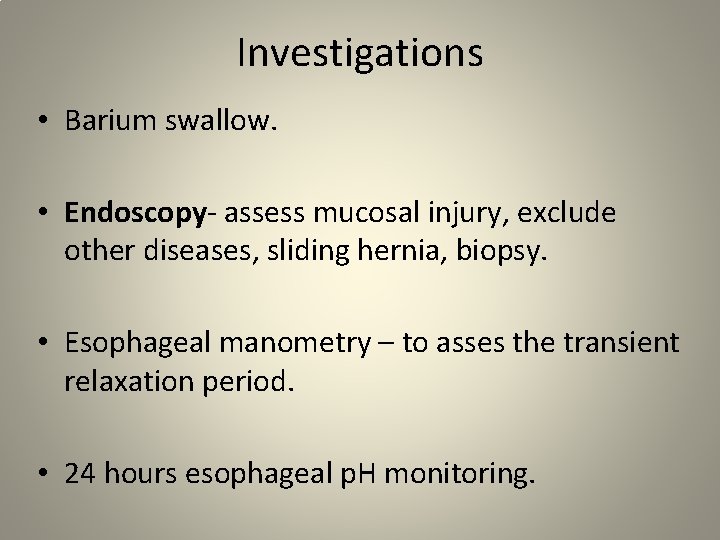 Investigations • Barium swallow. • Endoscopy- assess mucosal injury, exclude other diseases, sliding hernia,