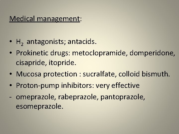 Medical management: • H 2 antagonists; antacids. • Prokinetic drugs: metoclopramide, domperidone, cisapride, itopride.