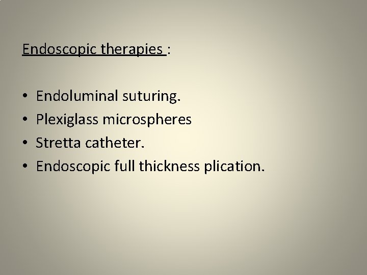 Endoscopic therapies : • • Endoluminal suturing. Plexiglass microspheres Stretta catheter. Endoscopic full thickness