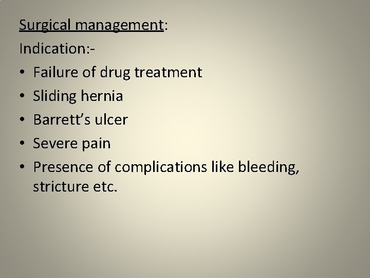 Surgical management: Indication: • Failure of drug treatment • Sliding hernia • Barrett’s ulcer