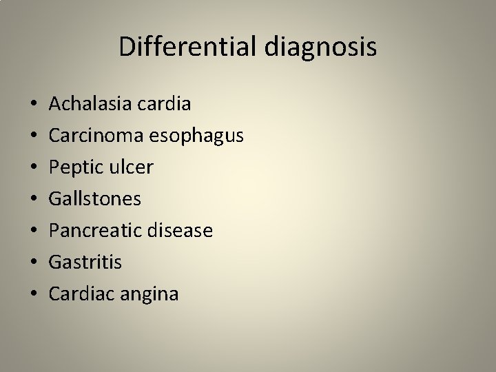 Differential diagnosis • • Achalasia cardia Carcinoma esophagus Peptic ulcer Gallstones Pancreatic disease Gastritis