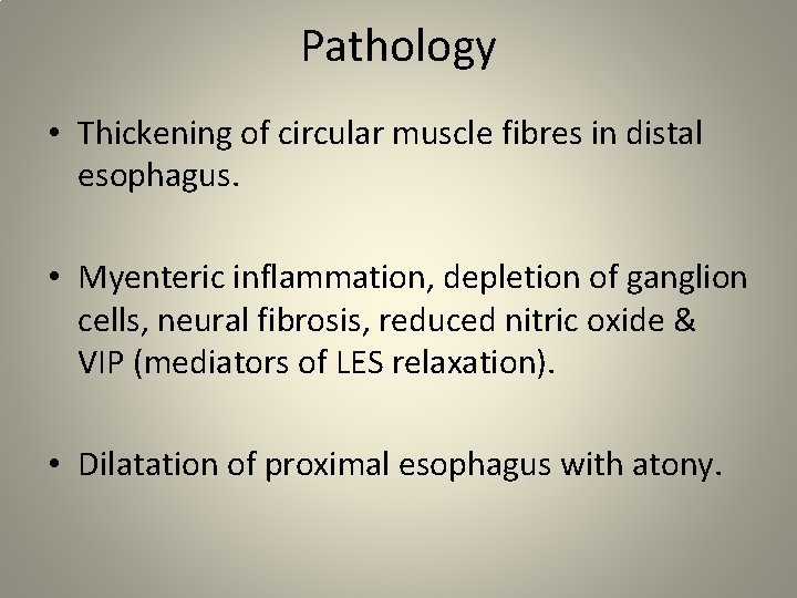 Pathology • Thickening of circular muscle fibres in distal esophagus. • Myenteric inflammation, depletion