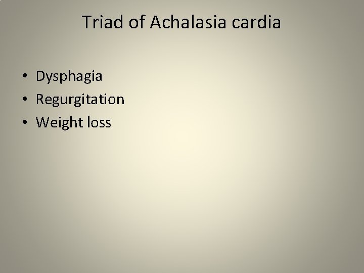 Triad of Achalasia cardia • Dysphagia • Regurgitation • Weight loss 