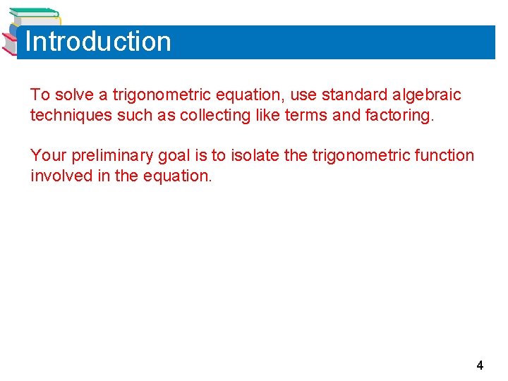 Introduction To solve a trigonometric equation, use standard algebraic techniques such as collecting like