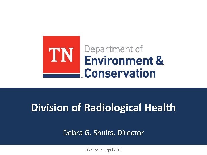 Division of Radiological Health Debra G. Shults, Director LLW Forum - April 2019 