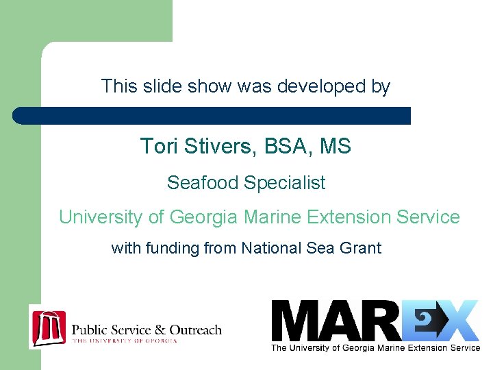 This slide show was developed by Tori Stivers, BSA, MS Seafood Specialist University of