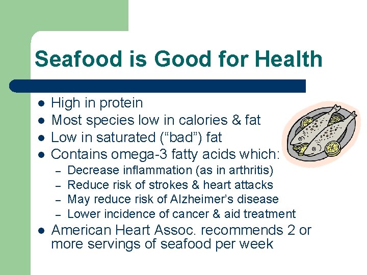 Seafood is Good for Health l l High in protein Most species low in