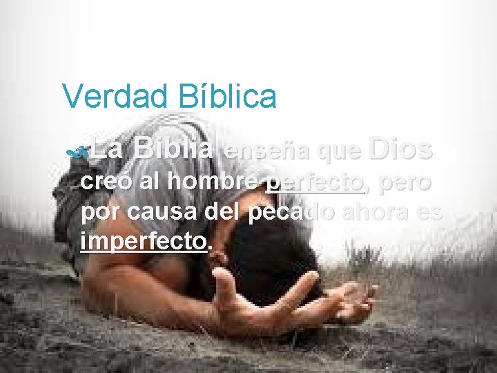 2 Verdad Bíblica La Biblia enseña que Dios creó al hombre perfecto, pero por