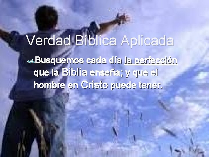 3 Verdad Bíblica Aplicada Busquemos cada día la perfección que la Biblia enseña; y