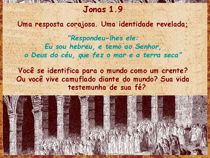 Jonas 1. 9 Uma resposta corajosa. Uma identidade revelada; “Respondeu-lhes ele: Eu sou hebreu,