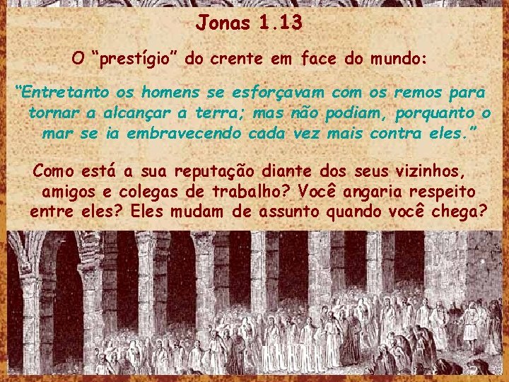 Jonas 1. 13 O “prestígio” do crente em face do mundo: “Entretanto os homens