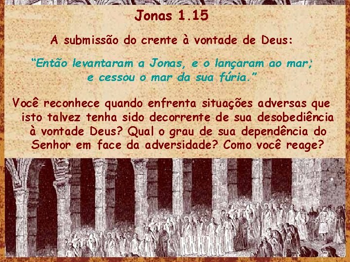 Jonas 1. 15 A submissão do crente à vontade de Deus: “Então levantaram a