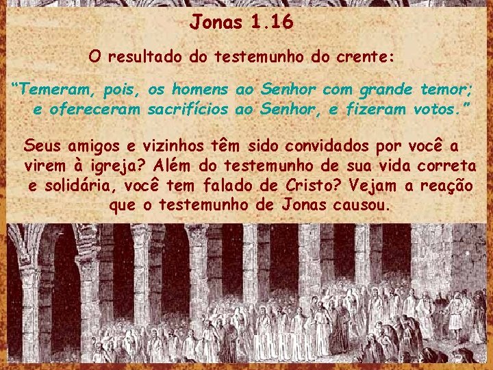 Jonas 1. 16 O resultado do testemunho do crente: “Temeram, pois, os homens ao