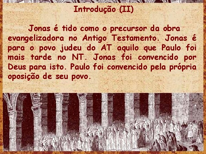 Introdução (II) Jonas é tido como o precursor da obra evangelizadora no Antigo Testamento.