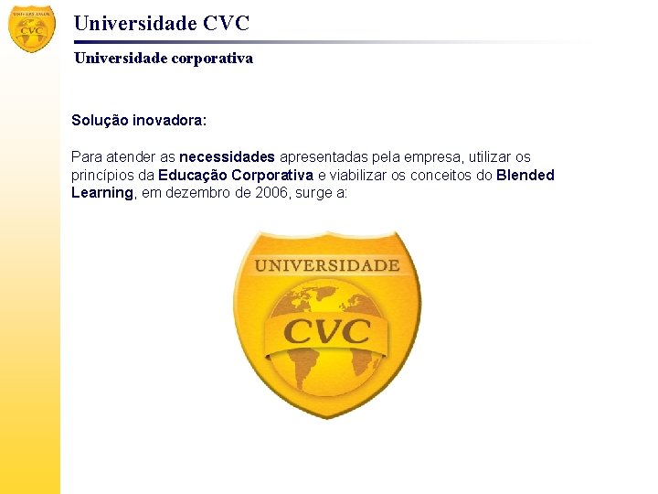 Universidade CVC Universidade corporativa Solução inovadora: Para atender as necessidades apresentadas pela empresa, utilizar