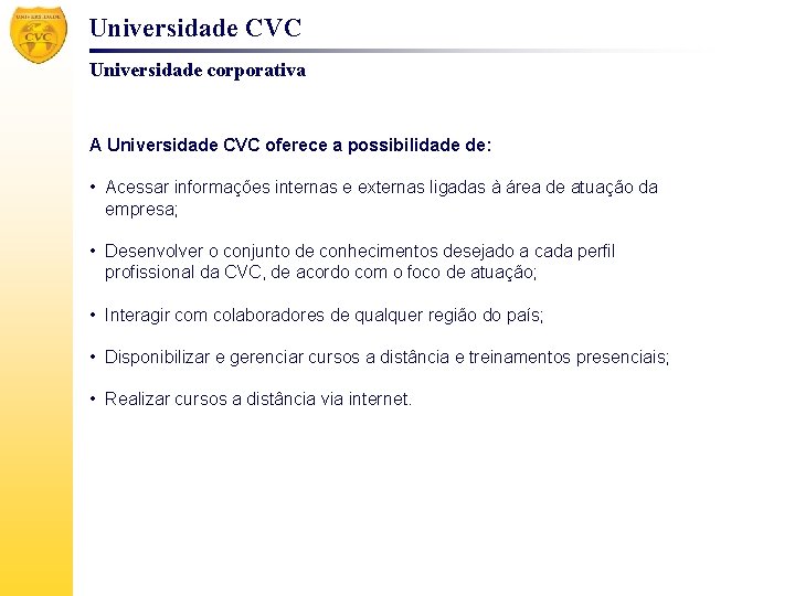 Universidade CVC Universidade corporativa A Universidade CVC oferece a possibilidade de: • Acessar informações