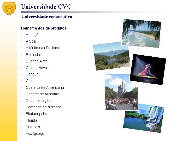 Universidade CVC Universidade corporativa Treinamentos de produtos: • Aracajú • Aruba • Atlântico ao