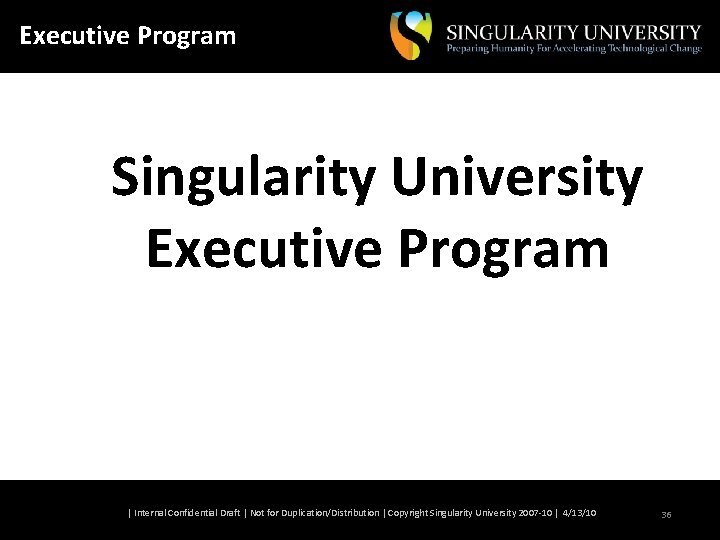 Executive Program Singularity University Executive Program | Internal Confidential Draft | Not for Duplication/Distribution