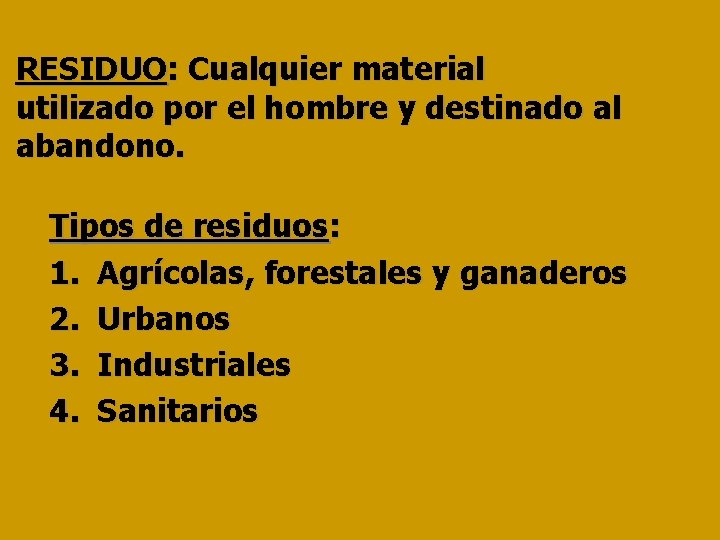 RESIDUO: Cualquier material utilizado por el hombre y destinado al abandono. Tipos de residuos: