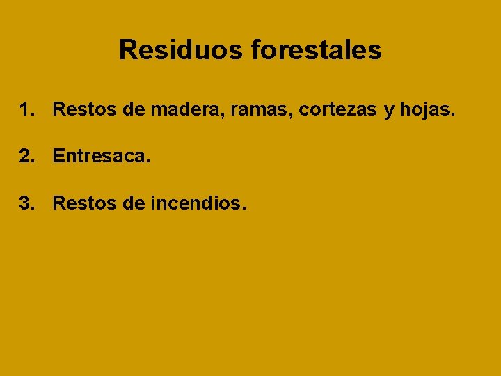 Residuos forestales 1. Restos de madera, ramas, cortezas y hojas. 2. Entresaca. 3. Restos