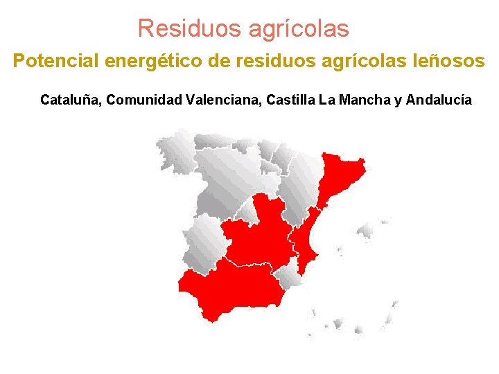 Residuos agrícolas Potencial energético de residuos agrícolas leñosos Cataluña, Comunidad Valenciana, Castilla La Mancha