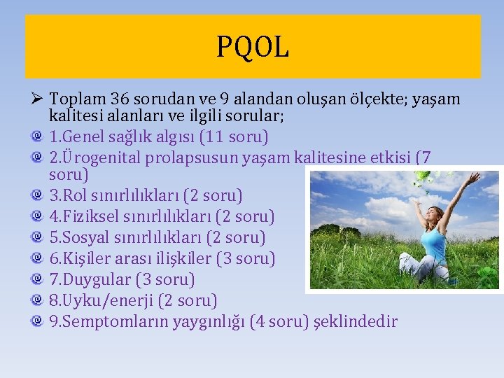 PQOL Ø Toplam 36 sorudan ve 9 alandan oluşan ölçekte; yaşam kalitesi alanları ve