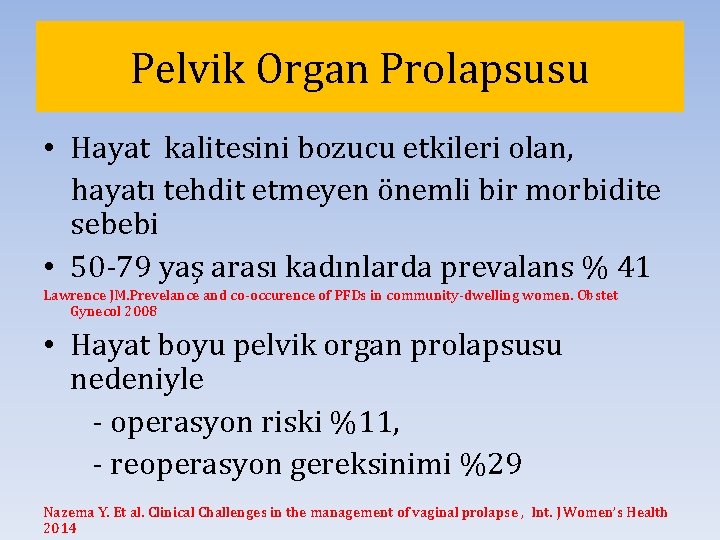 Pelvik Organ Prolapsusu • Hayat kalitesini bozucu etkileri olan, hayatı tehdit etmeyen önemli bir