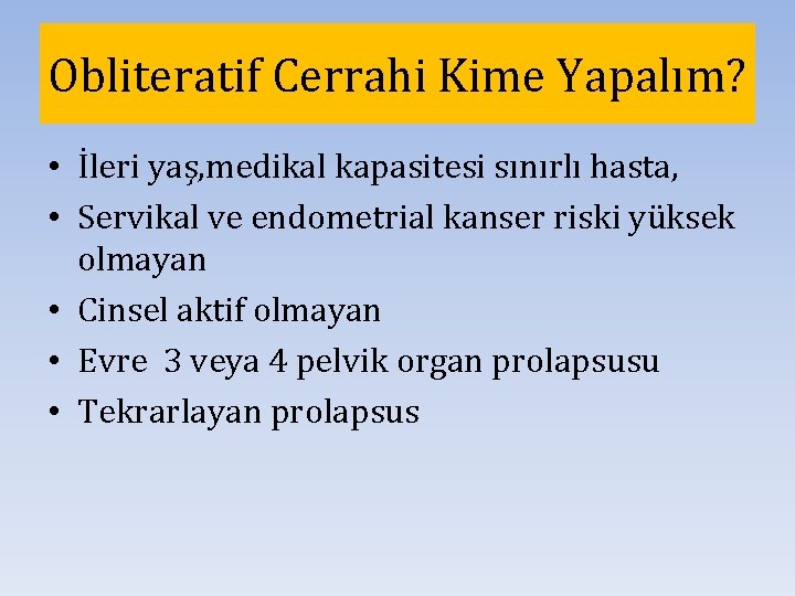 Obliteratif Cerrahi Kime Yapalım? • İleri yaş, medikal kapasitesi sınırlı hasta, • Servikal ve