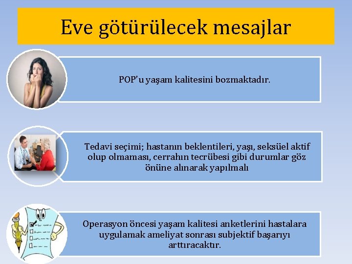 Eve götürülecek mesajlar POP’u yaşam kalitesini bozmaktadır. Tedavi seçimi; hastanın beklentileri, yaşı, seksüel aktif