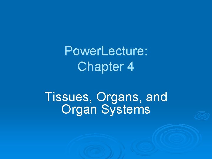 Power. Lecture: Chapter 4 Tissues, Organs, and Organ Systems 