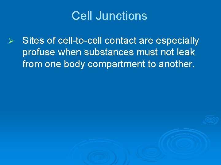 Cell Junctions Ø Sites of cell to cell contact are especially profuse when substances