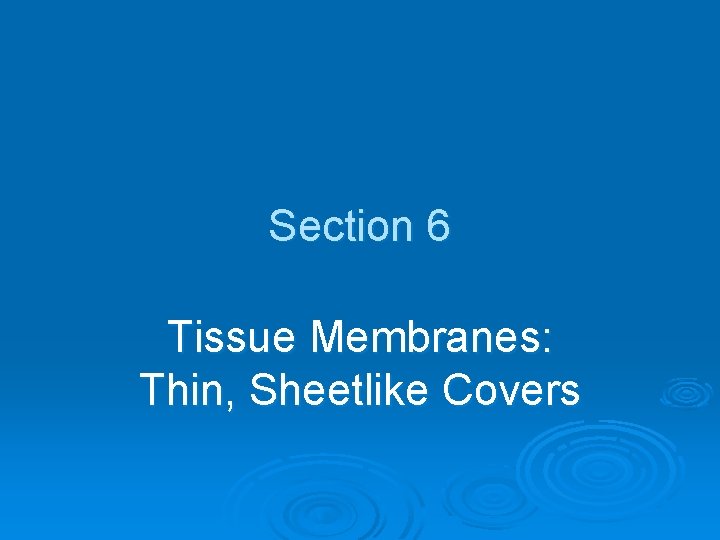 Section 6 Tissue Membranes: Thin, Sheetlike Covers 