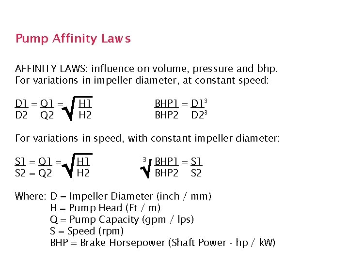 Pump Affinity Laws AFFINITY LAWS: influence on volume, pressure and bhp. For variations in