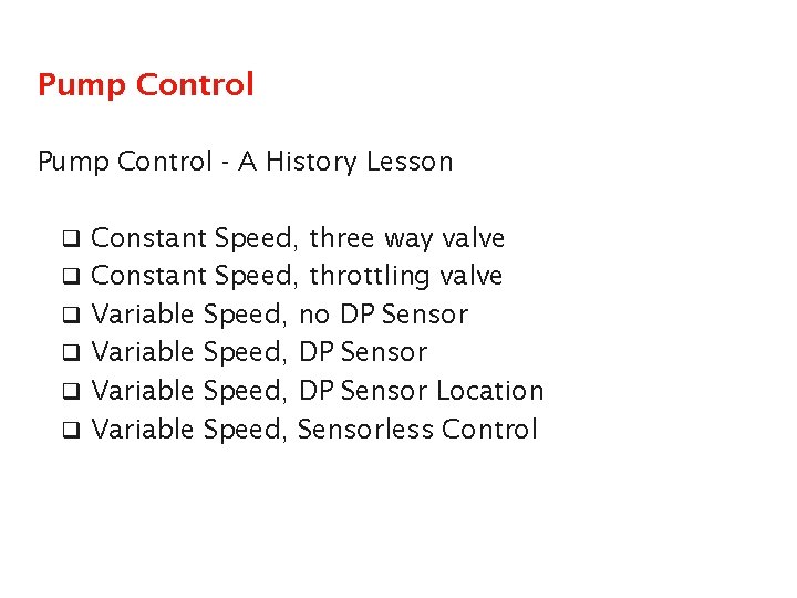 Pump Control - A History Lesson q Constant Speed, three way valve q Constant