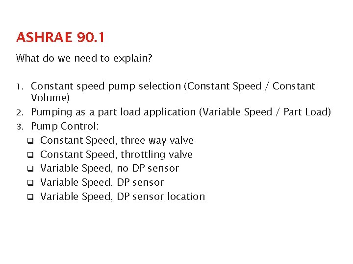 ASHRAE 90. 1 What do we need to explain? 1. Constant speed pump selection