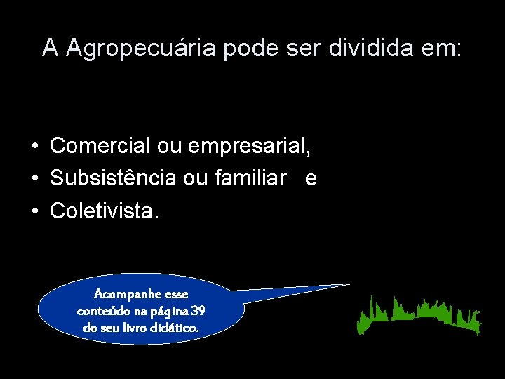 A Agropecuária pode ser dividida em: • Comercial ou empresarial, • Subsistência ou familiar A Agropecuária pode ser dividida em: • Comercial ou empresarial, • Subsistência ou familiar