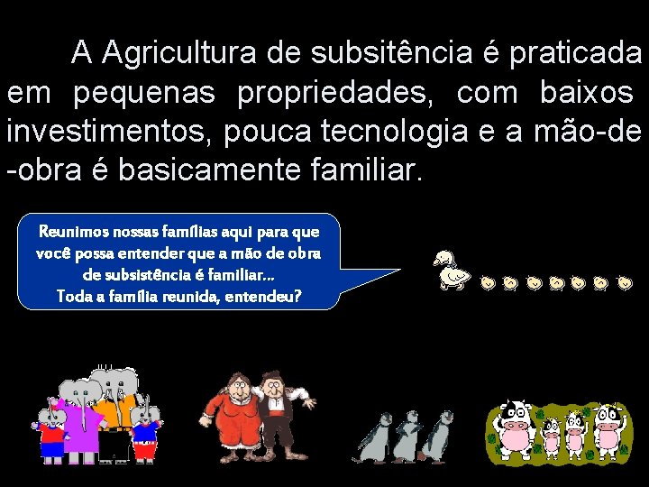 A Agricultura de subsitência é praticada em pequenas propriedades, com baixos investimentos, pouca tecnologia A Agricultura de subsitência é praticada em pequenas propriedades, com baixos investimentos, pouca tecnologia